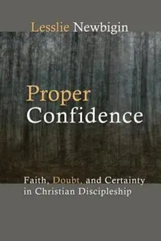 Proper Confidence: Faith, Doubt, and Certainty in Christian Discipleship, Paperback/Lesslie Newbigin