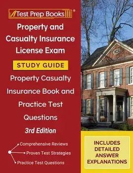Property and Casualty Insurance License Exam Study Guide: Property Casualty Insurance Book and Practice Test Questions [3rd Edition]/***