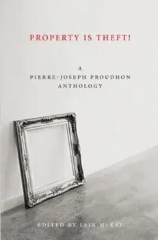 Property Is Theft!: A Pierre-Joseph Proudhon Reader, Paperback/Pierre-Joseph Proudhon