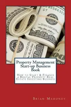 Property Management Start-up Business Book: How to Start & Finance a Rental Property Real Estate Investing Business, Paperback/Brian Mahoney