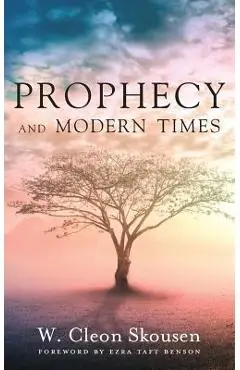Prophecy and Modern Times: Finding Hope and Encouragement in the Last Days - W. Cleon Skousen