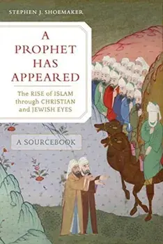 Prophet Has Appeared. The Rise of Islam through Christian and Jewish Eyes, A Sourcebook, Paperback/Stephen J. Shoemaker