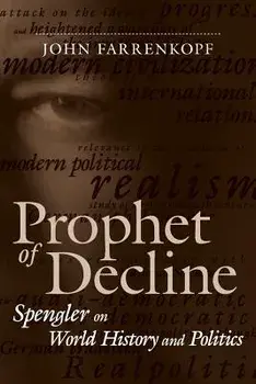 Prophet of Decline: Spengler on World History and Politics, Paperback/John Farrenkopf