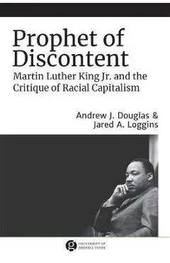 Prophet of Discontent: Martin Luther King Jr. and the Critique of Racial Capitalism - Jared A. Loggins
