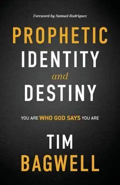 Prophetic Identity and Destiny: You Are Who God Says You Are - Tim Bagwell