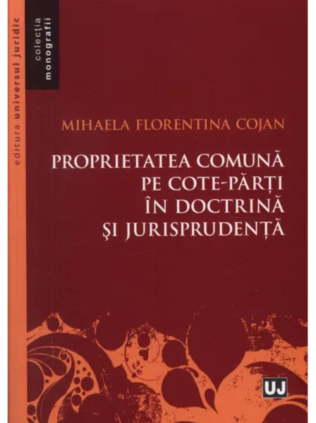 Proprietatea comuna pe cote-parti in doctrina si jurisprudenta | Mihaela Florentina Cojan