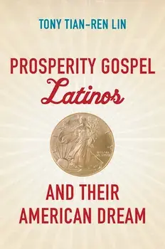 Prosperity Gospel Latinos and Their American Dream, Paperback/Tony Tian-Ren Lin