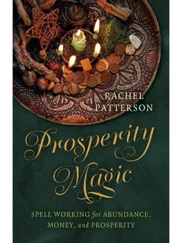 Prosperity Magic. Spell Working for Abundance, Money, and Prosperity, Paperback/Rachel Patterson