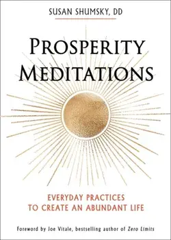 Prosperity Meditations. Everyday Practices to Create an Abundant Life, Paperback/Susan (Susan Shumsky) Shumsky