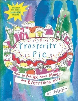 Prosperity Pie: How to Relax about Money and Everything Else, Paperback/Sark