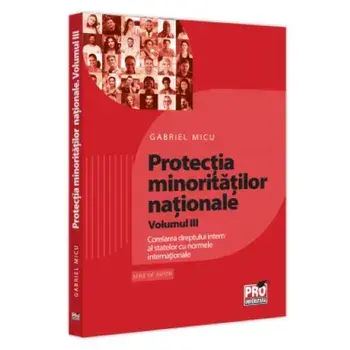 Protectia minoritatilor nationale. Corelarea dreptului intern al statelor cu normele internationale. Volumul III/Gabriel Micu