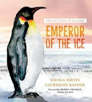 Protecting the Planet: Emperor of the Ice, Hardback/Nicola Davies
