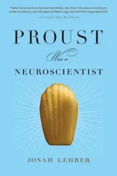 Proust Was a Neuroscientist, Paperback/Jonah Lehrer
