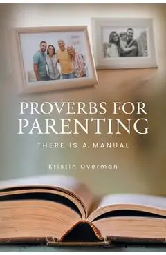 Proverbs for Parenting: There Is a Manual - Kristin Overman