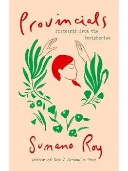 Provincials. Postcards from the Peripheries, Paperback/Sumana Roy