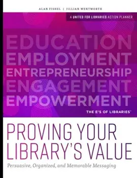 Proving Your Library's Value. Persuasive, Organized, and Memorable Messaging, Paperback/Jillian Wentworth
