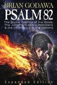 Psalm 82: The Divine Council of the Gods, the Judgment of the Watchers and the Inheritance of the Nations, Paperback/Brian Godawa