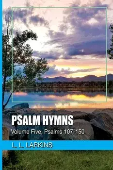 Psalm Hymns: Volume Five, Psalms 107-150, Paperback/L. L. Larkins