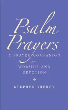 Psalm Prayers: A Companion for Worship and Devotion, Paperback/Stephen Cherry