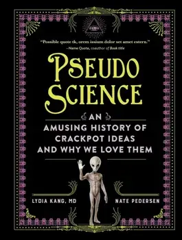 Pseudoscience. An Amusing History of Crackpot Ideas and Why We Love Them, Hardback/Nate Pedersen