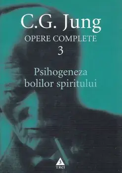 Psihogeneza bolilor spiritului. Opere complete. Volumul 3/C.G. Jung