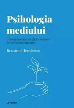 Psihologia mediului. Intelegerea relatiei dintre oameni si mediul inconjurator/Bernardo Hernandez
