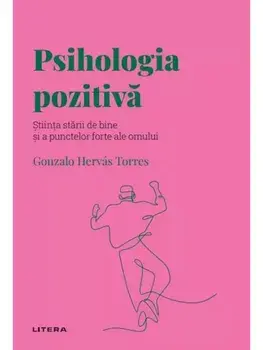 Psihologia pozitiva. Stiinta starii de bine si a punctelor forte ale omului/Gonzalo Hervás Torres