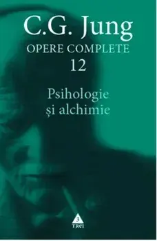 Psihologie si alchimie. Seria Opere Complete. Volumul 12/C.G. Jung