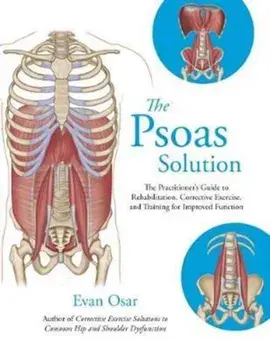 Psoas Solution. The Practitioner's Guide to Rehabilitation, Corrective Exercise, and Training for Improved Function, Paperback/Evan Osar