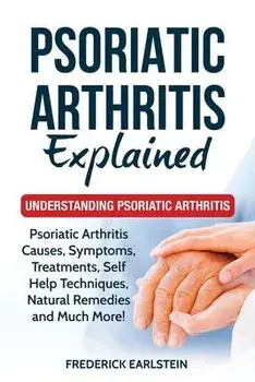 Psoriatic Arthritis Explained: Understanding Psoriatic Arthritis, Paperback/Frederick Earlstein