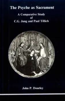 Psyche as Sacrament. A Comparative Study of C.G. Jung and Paul Tillich, Paperback/John P. Dourley
