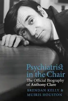 Psychiatrist in the Chair. The Official Biography of Anthony Clare, Paperback/Dr. Brendan Kelly