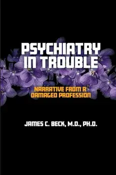 Psychiatry in Trouble: Narrative from a Damaged Profession, Paperback/James C. Beck