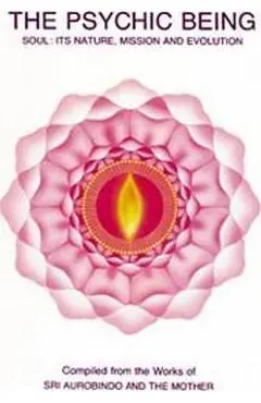 Psychic Being (Soul: Its Nature, Mission, Evolution) - Aurobindo