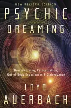 Psychic Dreaming: Dreamworking, Reincarnation, Out-Of-Body Experiences & Clairvoyance, Paperback/Loyd Auerbach