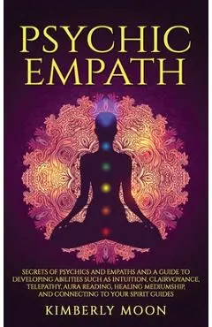 Psychic Empath: Secrets of Psychics and Empaths and a Guide to Developing Abilities Such as Intuition, Clairvoyance, Telepathy, Aura R - Kimberly Moon