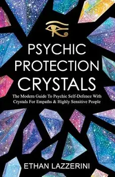 Psychic Protection Crystals: The Modern Guide to Psychic Self Defence with Crystals for Empaths and Highly Sensitive People, Paperback/Ethan Lazzerini