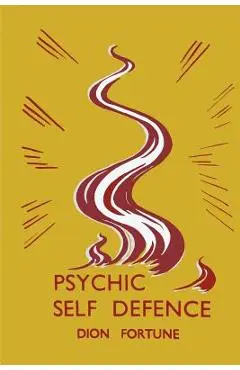 Psychic Self-Defense: Psychic Self-Defence - Dion Fortune