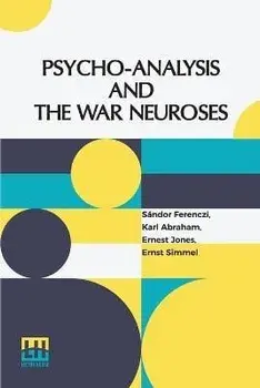 Psycho-Analysis And The War Neuroses: By Drs. S. Ferenczi (Budapest), Karl Abraham (Berlin), Ernst Simmel (Berlin), And Ernest Jones (London) Introduc, Paperback/Sándor Ferenczi