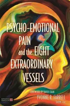 Psycho-Emotional Pain and the Eight Extraordinary Vessels, Paperback/Yvonne R. Farrell