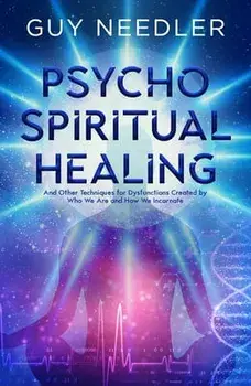 Psycho-Spiritual Healing: And Other Techniques for Dysfunctions Created by Who We Are and How We Incarnate, Paperback/Guy Needler