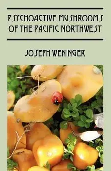 Psychoactive Mushrooms of the Pacific Northwest/Joseph Weninger