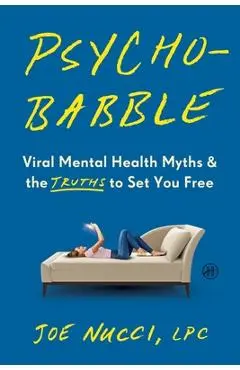 Psychobabble: Viral Mental Health Myths & the Truths to Set You Free - Joe Nucci Lpc