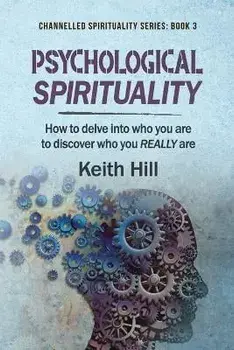 Psychological Spirituality: How to delve into who you are to discover who you REALLY are, Paperback/Keith Hill