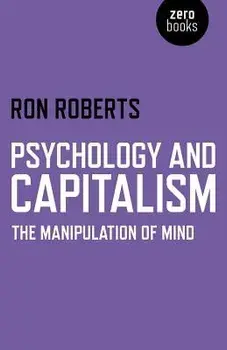 Psychology and Capitalism: The Manipulation of Mind, Paperback/Ron Roberts