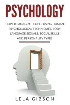 Psychology: How to Analyze People Using Human Psychological Techniques, Body Language Signals, Social Skills and Personality Types, Paperback/Lela Gibson