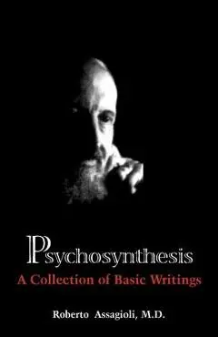 Psychosynthesis: A Collection of Basic Writings - Roberto Md Assagioli