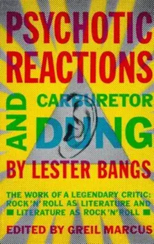 Psychotic Reactions and Carburetor Dung: The Work of a Legendary Critic: Rock'n'roll as Literature and Literature as Rock 'N'roll, Paperback/Lester Bangs