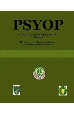 Psyop: Military Psychological Operations Manual - U. S. Army