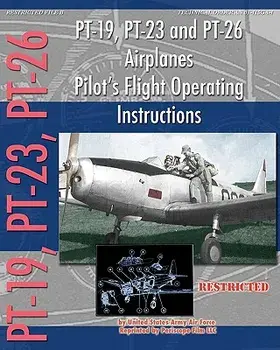 PT-19, PT-23 and PT-26 Airplanes Pilot's Flight Operating Instructions, Paperback/United States Army Air Force